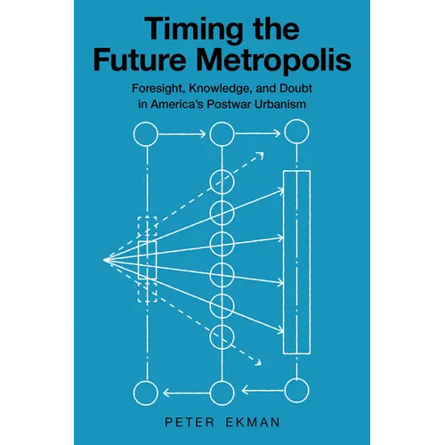 Timing the Future Metropolis: Foresight, Knowledge, and Doubt in America's Postwar Urbanism