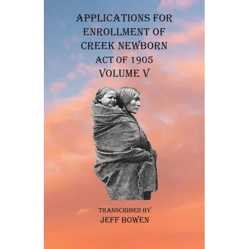 Applications For Enrollment of Creek Newborn Act of 1905 Volume V