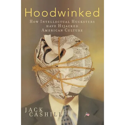 The Hoodwinked: How Intellectual Hucksters Have Hijacked American Culture