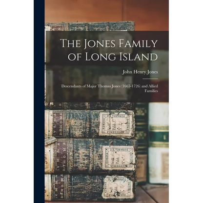 The Jones Family of Long Island: Descendants of Major Thomas Jones (1665-1726) and Allied Families - Paperback