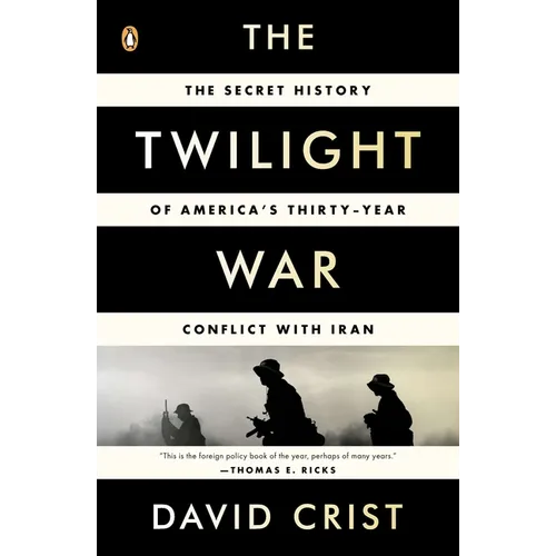 The Twilight War: The Secret History of America's Thirty-Year Conflict with Iran