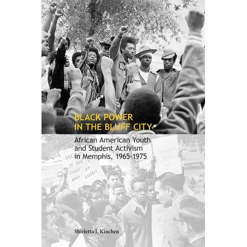 Black Power in the Bluff City: African American Youth and Student Activism in Memphis, 1965-1975