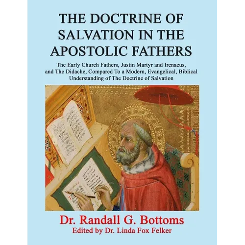 The Doctrine of Salvation in the Apostolic Fathers: The Early Church Fathers, Justin Martyr and Irenaeus, and The Didache, Compared To a Modern, Evang