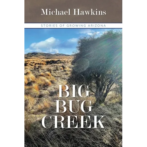 Big Bug Creek: Stories of Growing Arizona