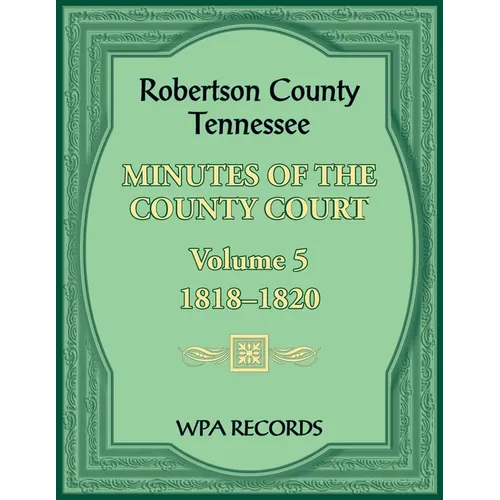 Robertson County, Tennessee Minutes of the County Court, Volume 5, 1818-1820