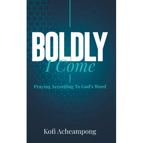 Boldly I Come: Praying According to God's Word