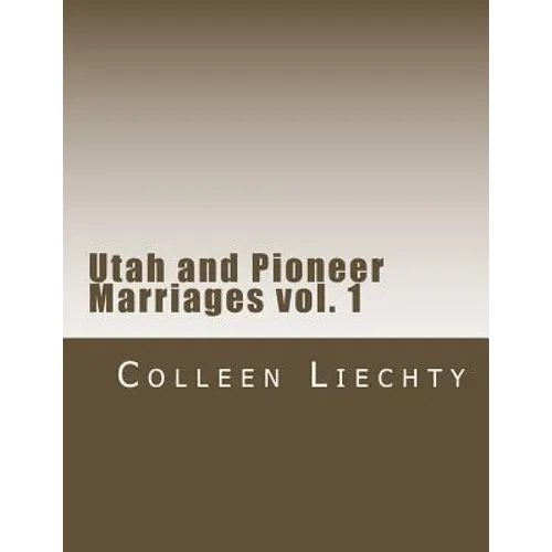Utah and Pioneer Marriages vol. 1