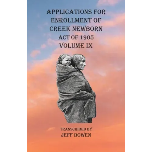 Applications For Enrollment of Creek Newborn Act of 1905 Volume IX