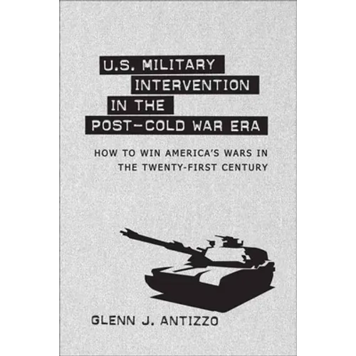 U.S. Military Intervention in the Post-Cold War Era: How to Win America's Wars in the Twenty-First Century