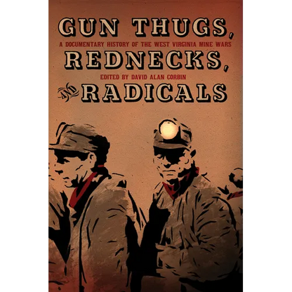 Gun Thugs, Rednecks, and Radicals: A Documentary History of the West Virginia Mine Wars - Paperback