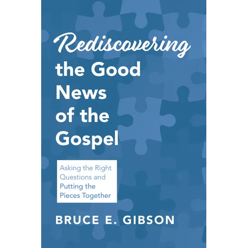 Rediscovering the Good News of the Gospel: Asking the Right Questions and Putting the Pieces Together