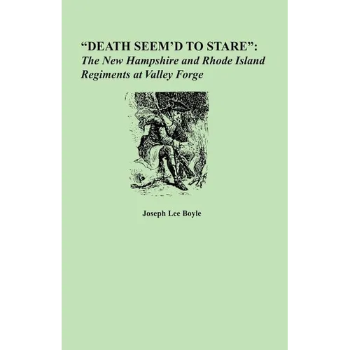 Death Seem'd to Stare: The New Hampshire and Rhode Island Regiments at Valley Forge