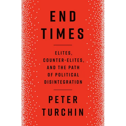 End Times: Elites, Counter-Elites, and the Path of Political Disintegration - Hardcover