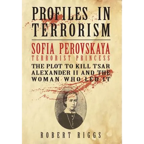 Sofia Perovskaya, Terrorist Princess: The Plot to Kill Tsar Alexander II and the Woman Who Led It