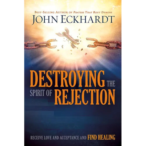 Destroying the Spirit of Rejection: Receive Love and Acceptance and Find Healing