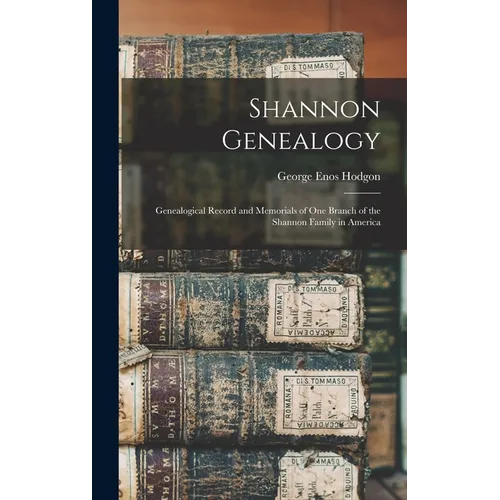 Shannon Genealogy; Genealogical Record and Memorials of one Branch of the Shannon Family in America