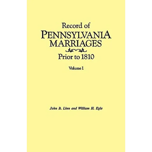 Record of Pennsylvania Marriages Prior to 1810. in Two Volumes. Volume I