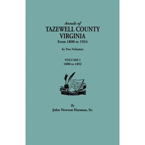 Annals of Tazewell County, Virginia, from 1800 to 1924. in Two Volumes. Volume I, 1800-1922