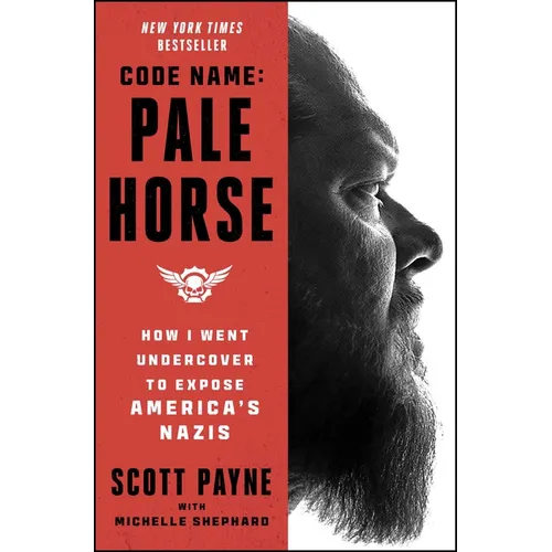 Code Name: Pale Horse: How I Went Undercover to Expose America's Nazis
