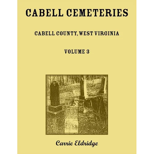Cabell Cemeteries: Cabell County, West Virginia Volume 3