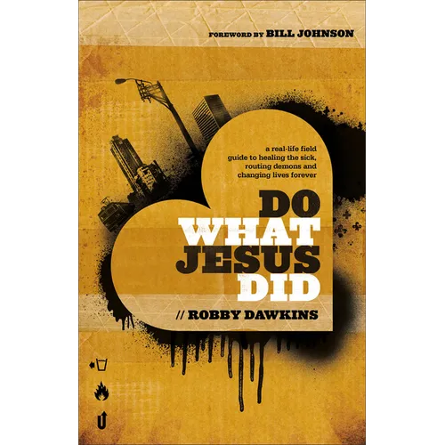 Do What Jesus Did: A Real-Life Field Guide to Healing the Sick, Routing Demons and Changing Lives Forever