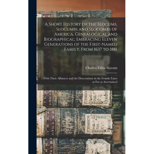A Short History of the Slocums, Slocumbs and Slocombs of America, Genealogical and Biographical; Embracing Eleven Generations of the First-named Famil