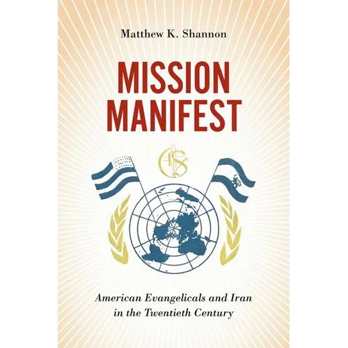 Mission Manifest: American Evangelicals and Iran in the Twentieth Century