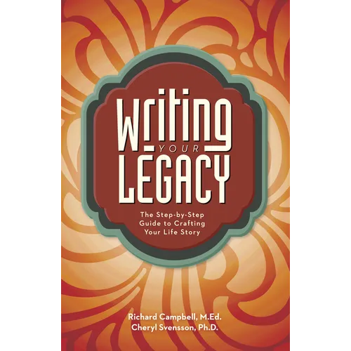 Writing Your Legacy: The Step-By-Step Guide to Crafting Your Life Story