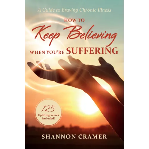 How to Keep Believing When You're Suffering: A Guide to Braving Chronic Illness
