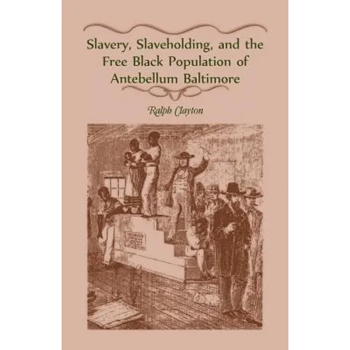 Slavery, Slaveholding, and the Free Black Population of Antebellum Baltimore