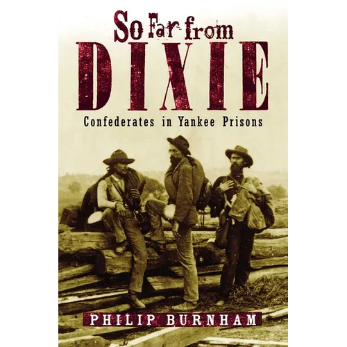 So Far from Dixie: Confederates in Yankee Prisons