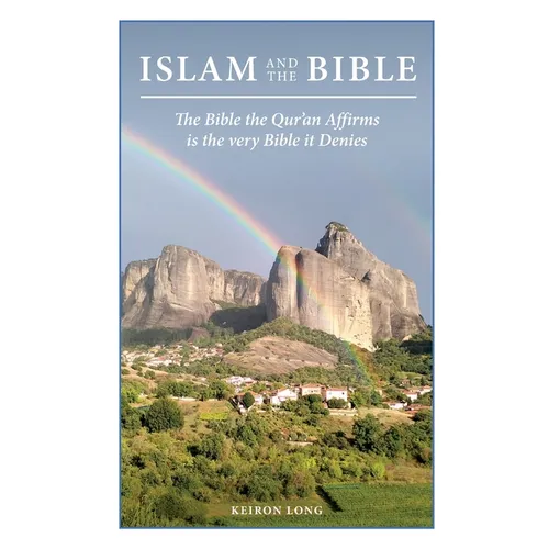 Islam And The Bible: The Bible The Qur'an Affirms is the very Bible it Denies