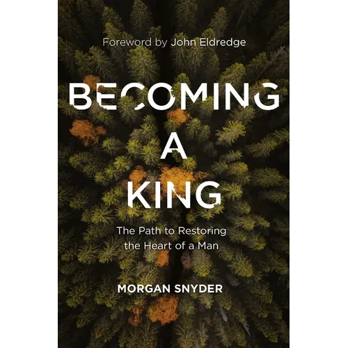 Becoming a King: The Path to Restoring the Heart of a Man