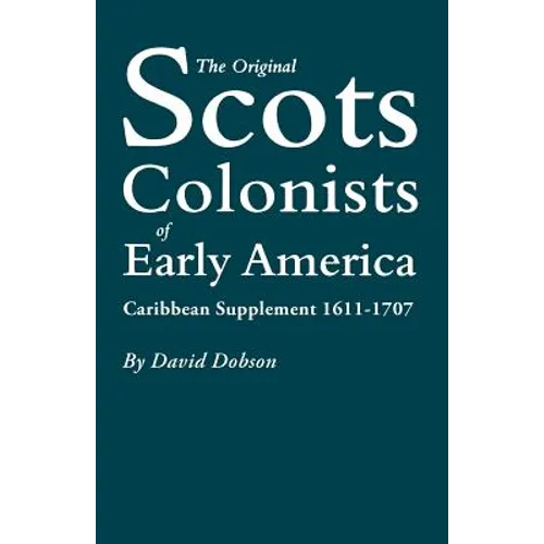 Original Scots Colonists of Early America: Caribbean Supplement, 1611-1707