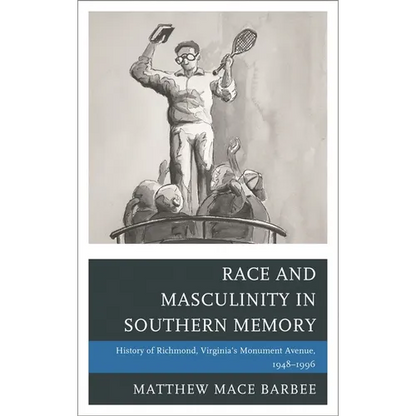 Race and Masculinity in Southern Memory: History of Richmond, Virginia's Monument Avenue, 1948-1996