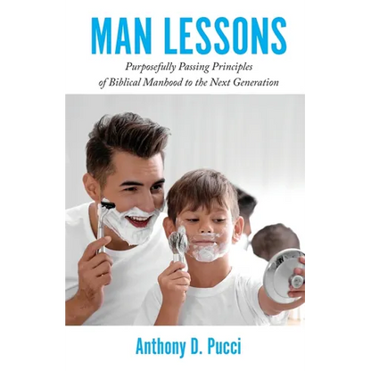 Man Lessons: Purposefully Passing Principles of Biblical Manhood to the Next Generation