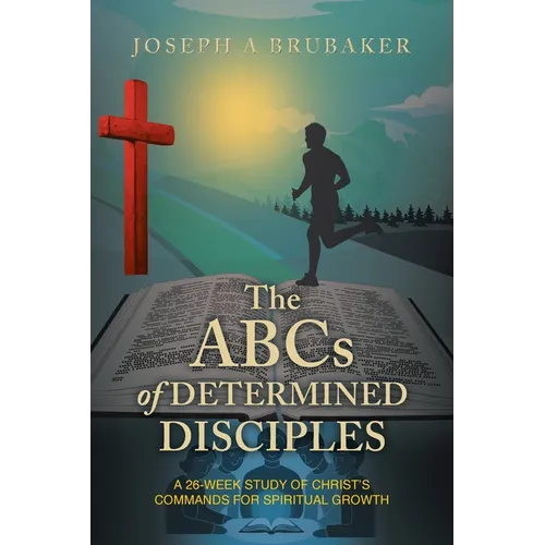 The ABCs of Determined Disciples: A 26-Week Study of Christ's Commands for Spiritual Growth