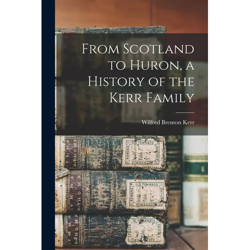 From Scotland to Huron, a History of the Kerr Family
