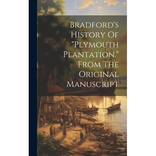 Bradford's History Of "plymouth Plantation." From The Original Manuscript