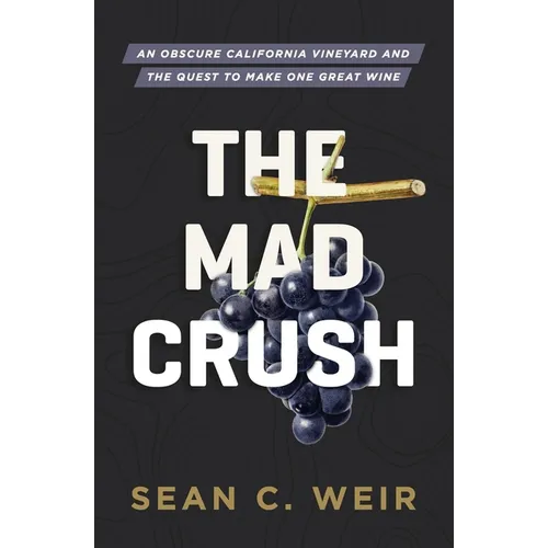 The Mad Crush: An Obscure California Vineyard and the Quest to Make One Great Wine