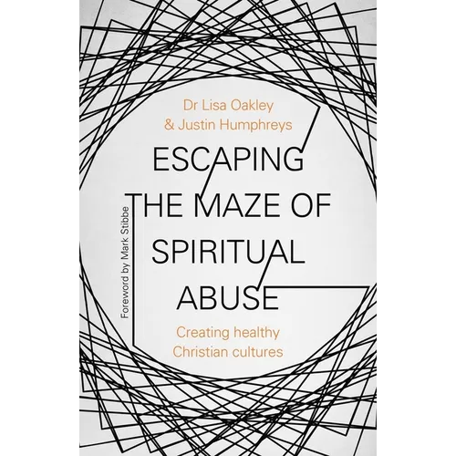 Escaping the Maze of Spiritual Abuse: Creating Healthy Christian Cultures