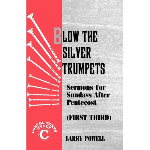 Blow the Silver Trumpets: Gospel Lesson Sermons for Pentecost First Third, Cycle C