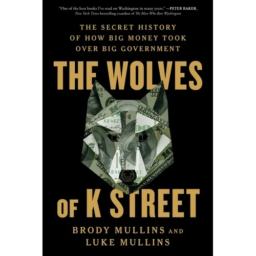 The Wolves of K Street: The Secret History of How Big Money Took Over Big Government