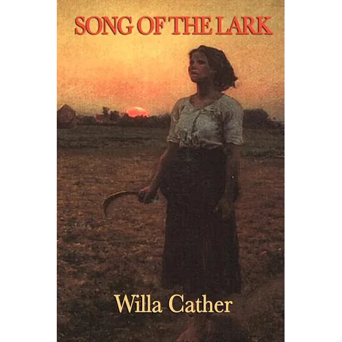 Song of the Lark: A Novel of Artistic Growth and American Life