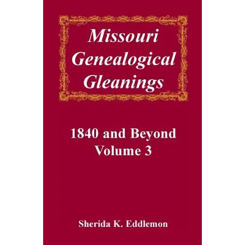 Missouri Genealogical Gleanings, 1840 and Beyond, Volume 3