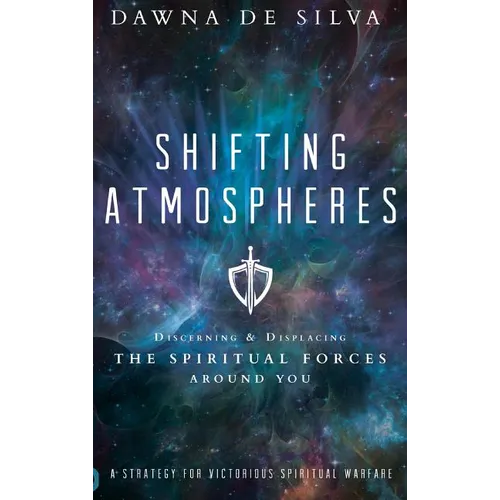 Shifting Atmospheres: Discerning and Displacing the Spiritual Forces Around You