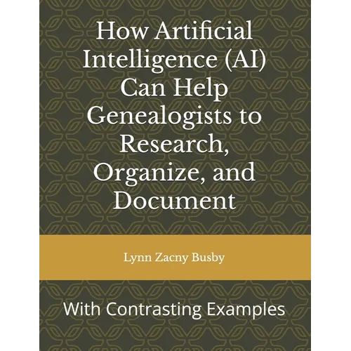 How Artificial Intelligence (AI) Can Help Genealogists to Research, Organize, and Document: With Contrasting Examples
