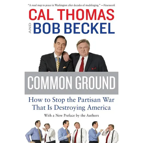 Common Ground: How to Stop the Partisan War That Is Destroying America