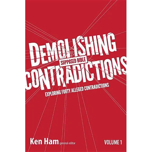 Demolishing Supposed Bible Contradictions, Volume 1: Exploring Forty Alleged Contradictions