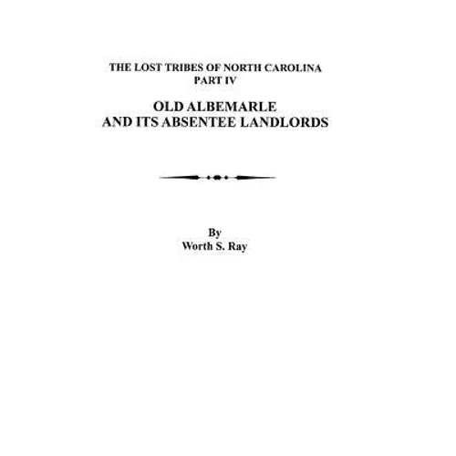 Old Albemarle and Its Absentee Landlords. Originally Published as the Lost Tribes of North Carolina, Part IV